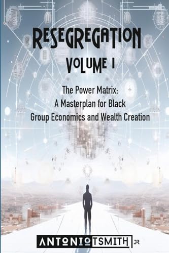 Re-Segregation: Volume I: The Power Matrix. A Masterplan for Black Group Economics and Wealth Creation