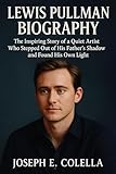 LEWIS PULLMAN BIOGRAPHY: The Inspiring Story of a Quiet Artist Who Stepped Out of His Father’s Shadow and Found His Own Light