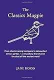  The Classics Magpie: From Chariot-Racing Hooligans to Debauched Dinner Parties - A Miscellany That Shakes the Dust off the Ancient World by Jane C. Hood (2-Oct-2014) Hardcover