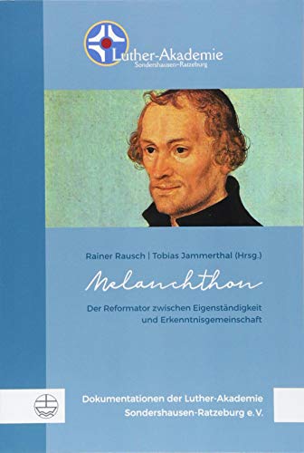 Preisvergleich Produktbild Melanchthon: Der Reformator zwischen Eigenständigkeit und Erkenntnisgemeinschaft (Dokumentationen der Luther-Akademie Sondershausen-Ratzeburg)