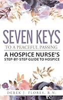 Seven Keys to a Peaceful Passing: A Hospice Nurse's Step-by-Step Guide to Hospice 1732242402 Book Cover