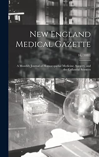 New England Medical Gazette: a Monthly Journal of Homoeopathic Medicine, Surgery, and the Collateral Sciences; 16, (1881)