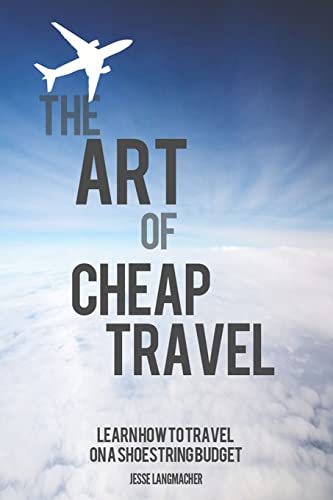 The Art of Cheap Travel: Learn How to Travel on a Shoestring Budget