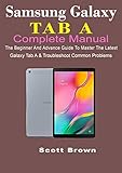 SAMSUNG GALAXY TAB A COMPLETE MANUAL: The Beginner And Advance Guide To Master The Latest Galaxy Tab A & Troubleshoot Common Problems