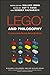 LEGO and Philosophy: Constructing Reality Brick By Brick (The Blackwell Philosophy and Pop Culture Series)