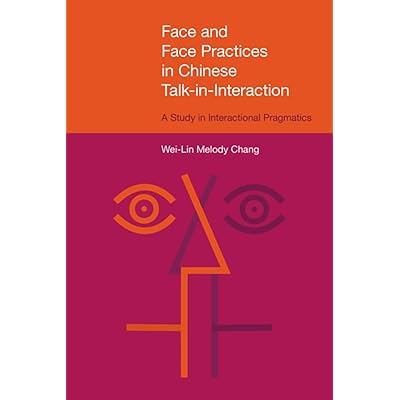 Face and Face Practices in Chinese Talk-in-Interaction: A Study in Interactional Pragmatics