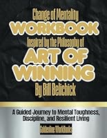 Change of Mentality Workbook: Inspired by the philosophy of ART OF WINNING of Bill Belichick A Guided Journey to Mental Toughness, Discipline, and Resilient Living B0F6CMD432 Book Cover