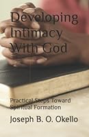 Developing Intimacy With God: Practical Steps Toward Spiritual Formation 1072225395 Book Cover
