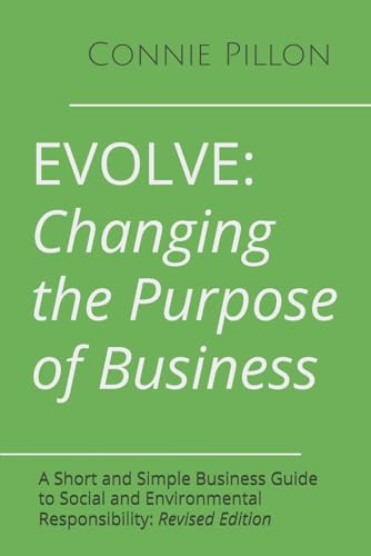 Evolve: Changing the Purpose of Business: A Short and Simple Business Guide to Social and Environmental Responsibility: Revised Edition