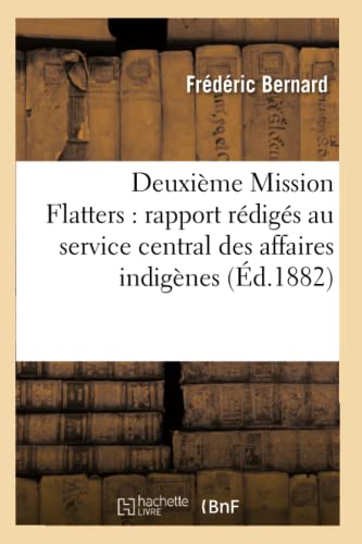 Deuxième Mission Flatters: Rapport Rédigés Au Service Central Des Affaires Indigènes (Éd.1882) (Histoire) (French Edition)