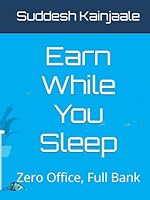 Earn While You Sleep: Zero Office, Full Bank B0F662X4XR Book Cover