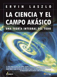 La Ciencia y el Campo Akásiko: Una Teoría Integral del Todo (A Debate)