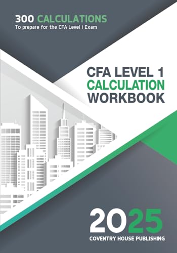 CFA Level 1 Calculation Workbook: 300 Calculations to Prepare for the CFA Level 1 Exam (2025 Edition)