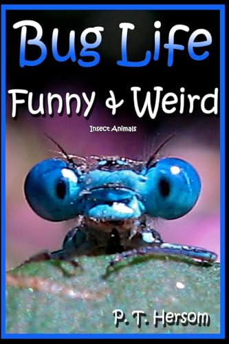 Bug Life Funny & Weird Insect Animals: Learn with Amazing Photos and Fun Facts About Bugs and Spiders: Volume 4 (Funny & Weird Animals)