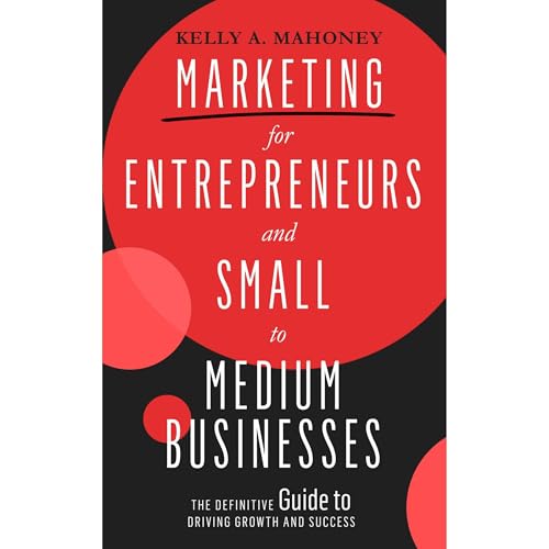Marketing For Entrepreneurs and Small to Medium Businesses: The Definitive Guide to Driving Growth and Success by Kelly A. Mahoney episode artwork