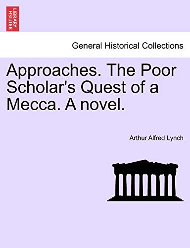 Approaches. the Poor Scholar's Quest of a Mecca. a Novel. Vol. I.