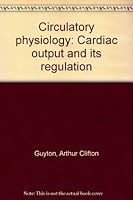 Circulatory physiology: Cardiac Output and Its Regulation B002SFVWAM Book Cover