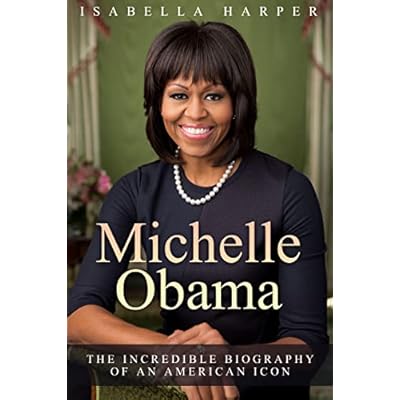 Michelle Obama: The Incredible Biography of an American Icon