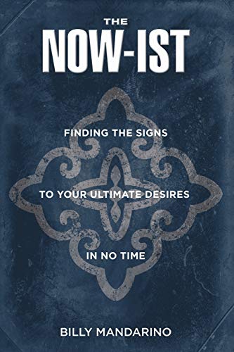 The Now-ist: Finding the Signs to Your Ultimate Desires in No Time