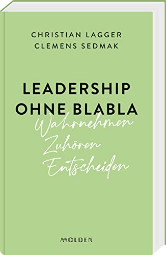 Leadership ohne Blabla: Wahrnehmen – Zuhören – Entscheiden: Ein Praxisbuch über werteorientierte Führung mit Integrität und Menschlichkeit