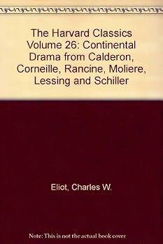 Unknown Binding The Harvard Classics Volume 26: Continental Drama from Calderon, Corneille, Rancine, Moliere, Lessing and Schiller Book