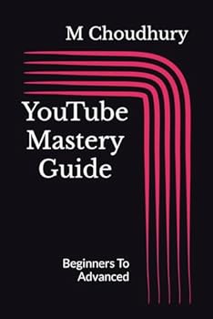 Paperback YouTube Mastery Guide: Beginners To Advanced Book