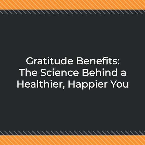 Gratitude Benefits: The Science Behind a Healthier, Happier You Podcast Por  arte de portada