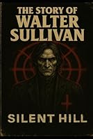 SILENT HILL - THE STORY OF WALTER SULLIVAN B0F62XH5DC Book Cover