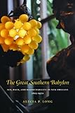 The Great Southern Babylon: Sex, Race, and Respectability in New Orleans, 1865--1920