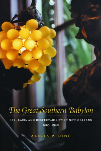 The Great Southern Babylon: Sex, Race, and Respectability in New Orleans, 1865--1920