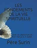  LES FONDEMENTS DE LA VIE SPIRITUELLE: TIRÉS DU LIVRE DE L\'IMITATION DE JÉSUS- CHRIST. PAR LE R. P. SURIN
