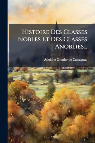 Histoire Des Classes Nobles Et Des Classes Anoblies... (French Edition)