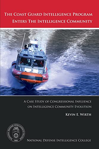 The Coast Guard Intelligence Program Enters the Intelligence Community: A Case Study of Congressional Influence on Intelligence Community Evolution (Occasional Paper Number Sixteen)