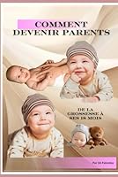 COMMENT DEVENIR PARENTS: De la grossesse à ses 18 mois et plus (French Edition) B0F5MTQ4HH Book Cover