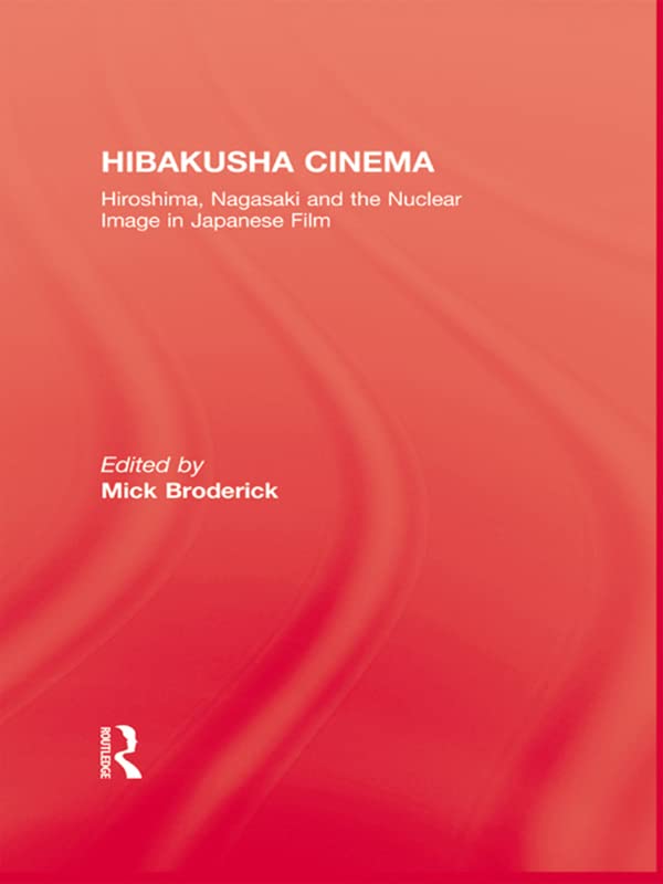 Hibakusha Cinema: Hiroshima, Nagasaki and the Nuclear Image in Japanese Film