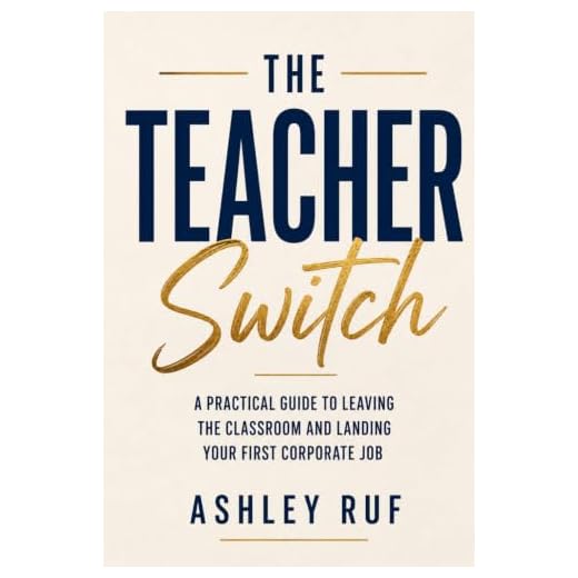 The Teacher Switch: How to Leave Teaching, Translate Your Skills, and Land Your First Corporate Job