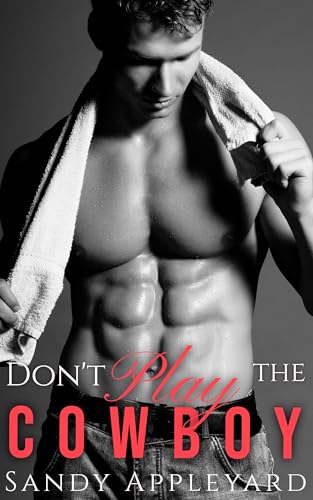 Don't Play the Cowboy (A Small Town Steamy Western Romance Series Book 4)