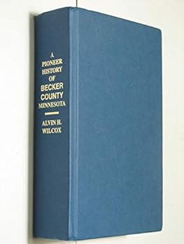 A Pioneer History Of Becker County Minnesota