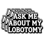 (3Pcs) Ask Me About My Lobotomy Sticker Funny Dark Humor Quote Vinyl Waterproof Decal for Laptop Journal Tumbler Mental Health Sarcasm Aesthetic Edgy Gifts for Adults Size 1.8" x 3"