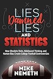 Lies, Damned Lies and Statistics: How Obsolete Stats, Hidebound Thinking, and Human Bias Create College Football Controversies