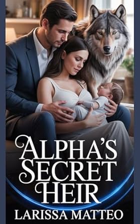 Alpha’s Secret Heir: A Billionaire Alpha’s Vanished Mate, Secret Baby