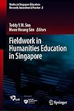Fieldwork in Humanities Education in Singapore (Studies in Singapore Education: Research, Innovation & Practice Book 2)