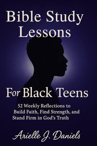 Bible Study Lessons For Black Teens: 52 Weekly Reflections to Build Faith, Find Strength, and Stand Firm in God�fs Truth