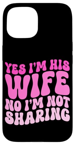 Sí, soy su esposa No estoy compartiendo Esposa Esposas Casadas Carcasa para iPhone 15