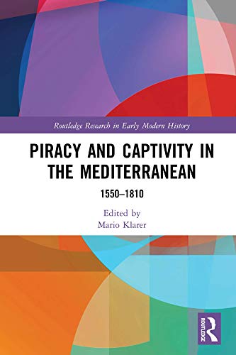 Piracy and Captivity in the Mediterranean: 1550-1810 (Routledge Research in Early Modern History)