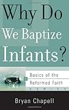 Why Do We Baptize Infants? (Basics of the Faith) (Basics of the Reformed Faith)