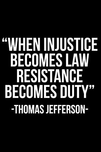 When Injustice Becomes Law Resistance Becomes Duty -Thomas Jefferson-