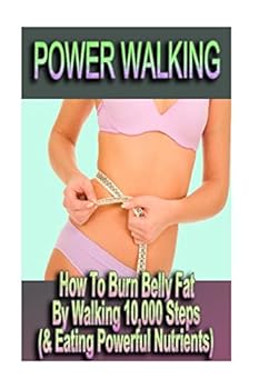 Paperback Power Walking - How To Burn Belly Fat By Walking 10,000 Steps (& Eating Powerful Nutrients) Book
