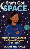 She’s Got Space: Women Who Changed the Space Program For Teens
