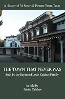 The Town That Never Was: A History of Pioneer Town and 7A Resort 1534939628 Book Cover